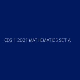 CDS 1 2021 MATHEMATICS SET A